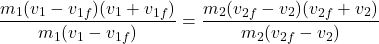 \[\frac{m_1(v_1 - v_{1f})(v_1 + v_{1f})}{m_1(v_1 - v_{1f})} = \frac{m_2(v_{2f} - v_2)(v_{2f} + v_2)}{m_2(v_{2f} - v_2)}\]