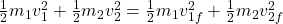 \frac{1}{2}m_1v_1^2 + \frac{1}{2}m_2v_2^2 = \frac{1}{2}m_1v_{1f}^2 + \frac{1}{2}m_2v_{2f}^2