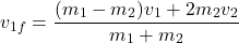 \[v_{1f} = \frac{(m_1 - m_2)v_1 + 2m_2v_2}{m_1 + m_2}\]